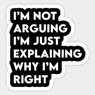 Not Arguing I'm Just Explaining Why I'm Right Sticker